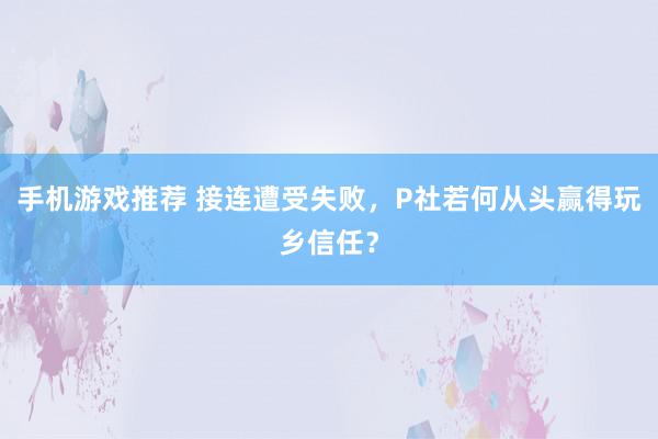 手机游戏推荐 接连遭受失败，P社若何从头赢得玩乡信任？