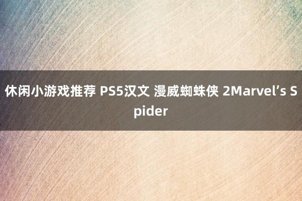 休闲小游戏推荐 PS5汉文 漫威蜘蛛侠 2Marvel’s Spider