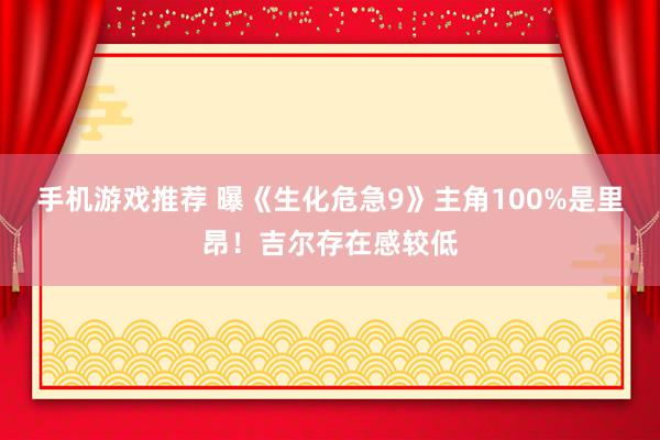 手机游戏推荐 曝《生化危急9》主角100%是里昂！吉尔存在感较低